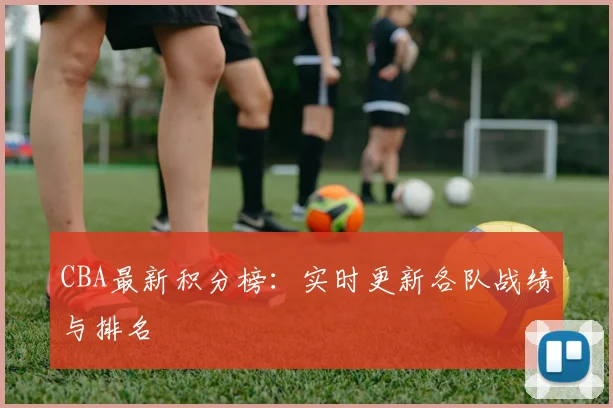 CBA最新积分榜:实时更新各队战绩与排名