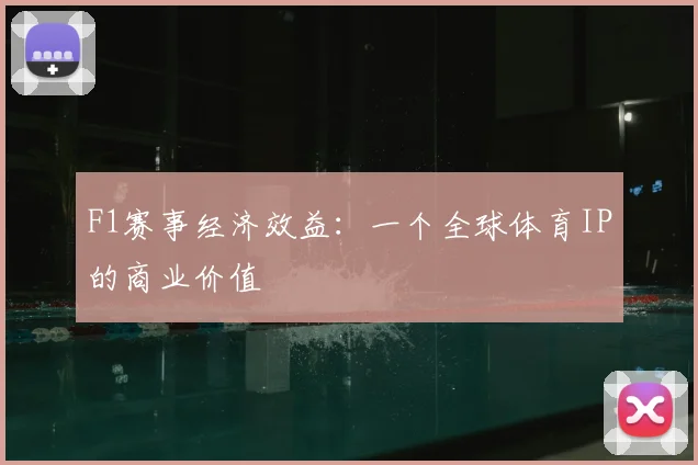 F1赛事经济效益：一个全球体育IP的商业价值